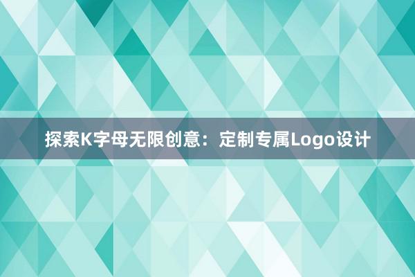 探索K字母无限创意：定制专属Logo设计